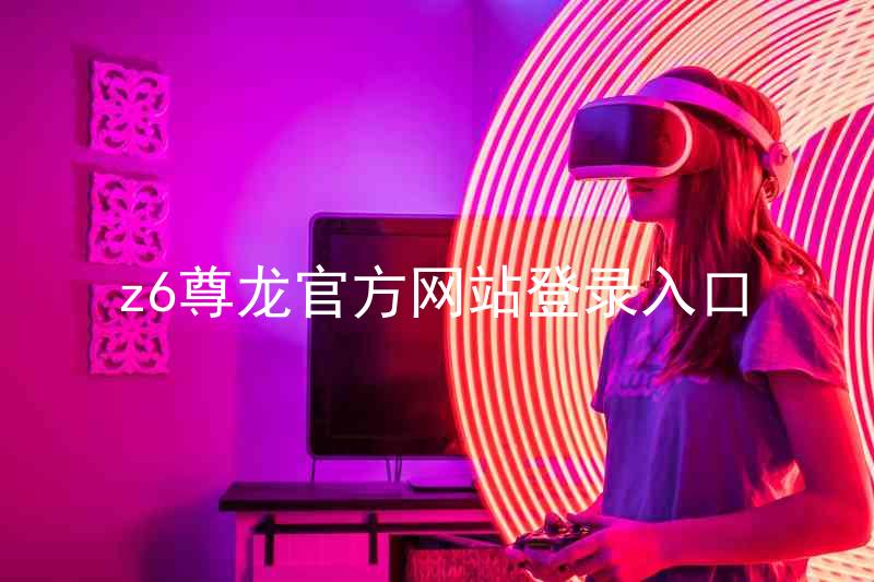 z6尊龙官方网站登录入口